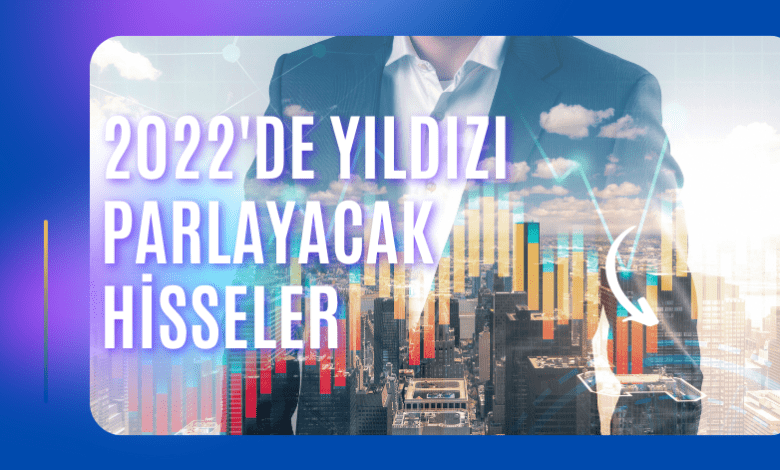 2022de Yıldızı Parlayacak Hisseler