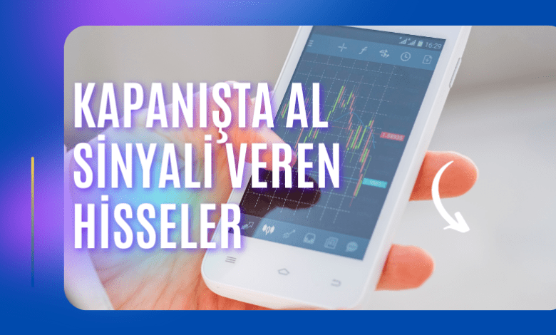 Kapanışta Al Sinyali Veren Hisseler